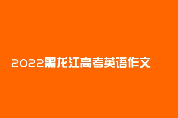 2022黑龙江高考英语作文预测及范文