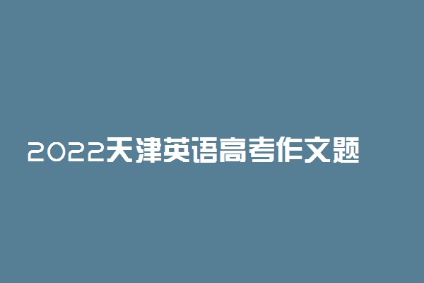 2022天津英语高考作文题目预测 高考作文押题