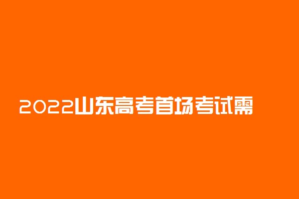 2022山东高考首场考试需提供48小时核酸阴性纸质证明