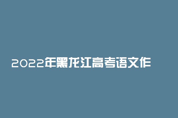 2022年黑龙江高考语文作文押题预测