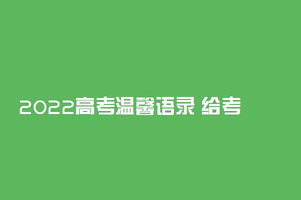 2022高考温馨语录 给考生加油鼓劲的句子