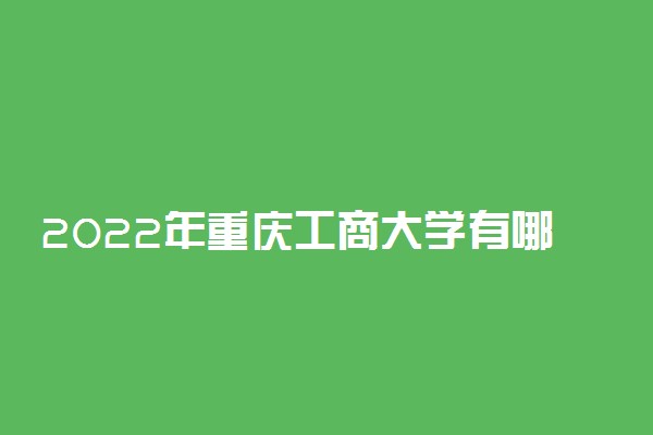 2022年重庆工商大学有哪些专业 国家特色专业名单