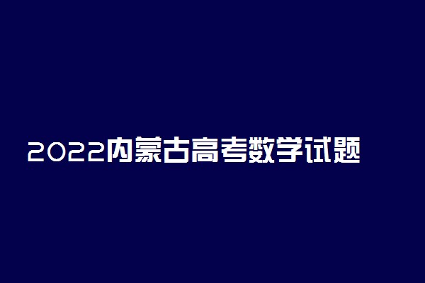 2022内蒙古高考数学试题难不难