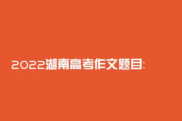 2022湖南高考作文题目：本手、妙手、俗手