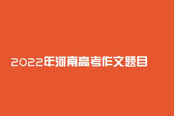 2022年河南高考作文题目