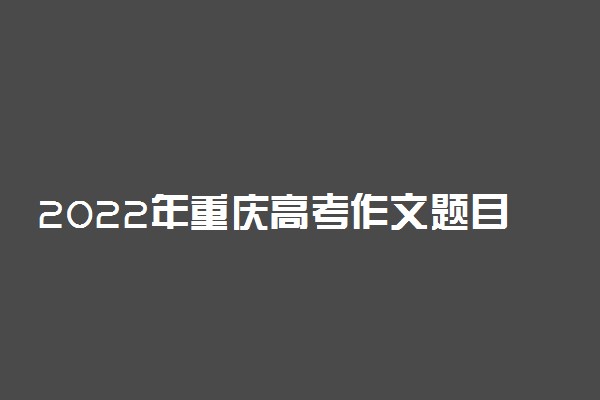 2022年重庆高考作文题目