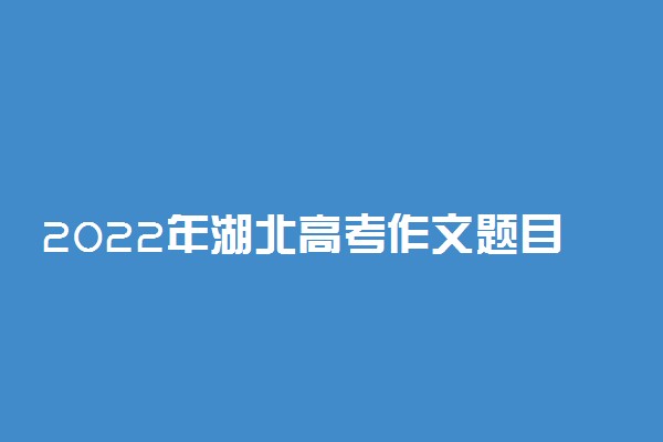 2022年湖北高考作文题目