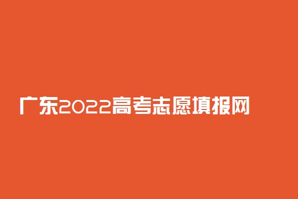 广东2022高考志愿填报网址入口