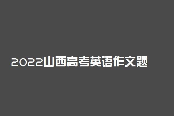 2022山西高考英语作文题目