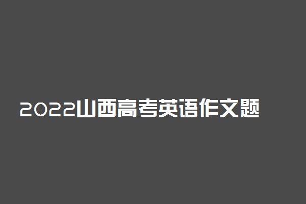 2022山西高考英语作文题目