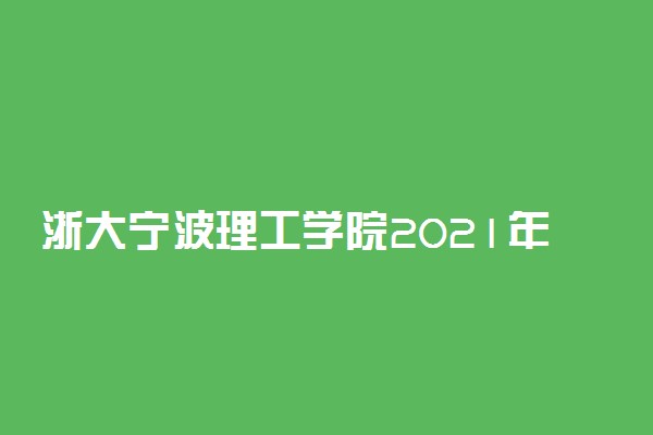 浙大宁波理工学院2021年各省录取分数线及专业分数线 文理科最低位次是多少