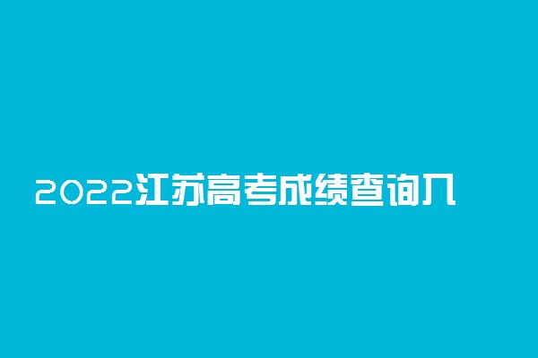 2022江苏高考成绩查询入口已开通