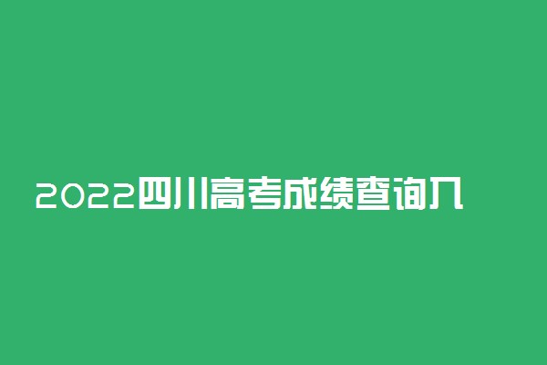 2022四川高考成绩查询入口已开通