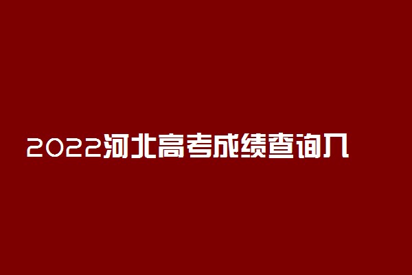 2022河北高考成绩查询入口已开通