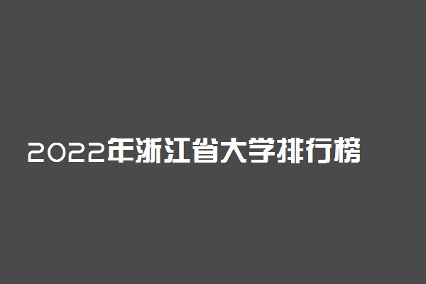 2022年浙江省大学排行榜 浙江高校最新排名