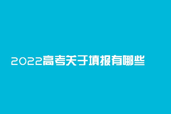 2022高考关于填报有哪些必须要知道的内容