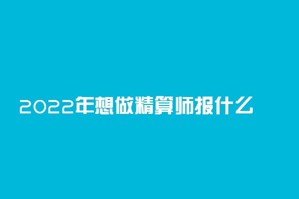 2022年想做精算师报什么专业