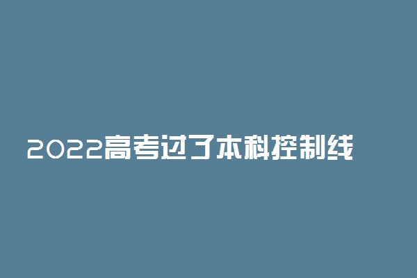 2022高考过了本科控制线就可以报考所有的院校吗