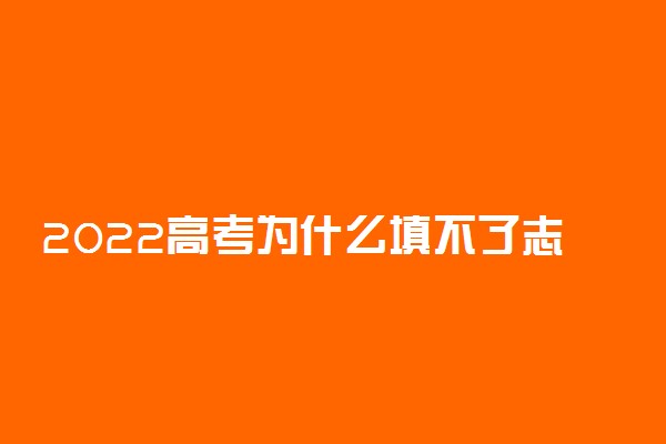 2022高考为什么填不了志愿 什么情况会影响填报