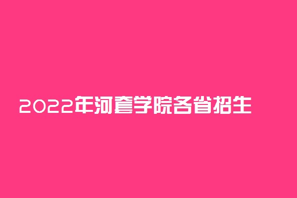 2022年河套学院各省招生计划及招生人数 都招什么专业