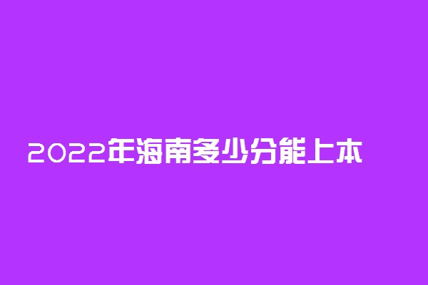 2022年海南多少分能上本科