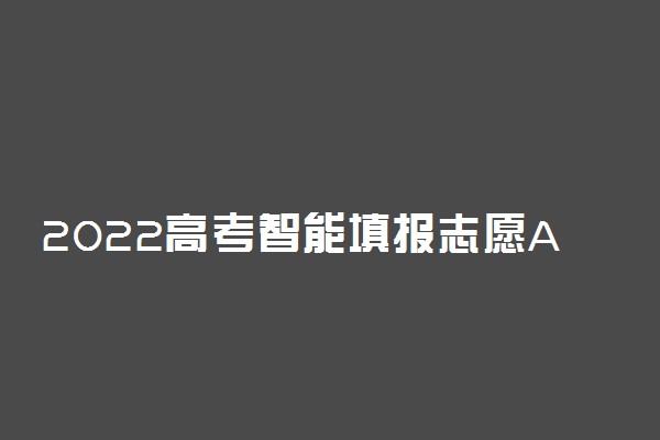 2022高考智能填报志愿APP哪款最好用