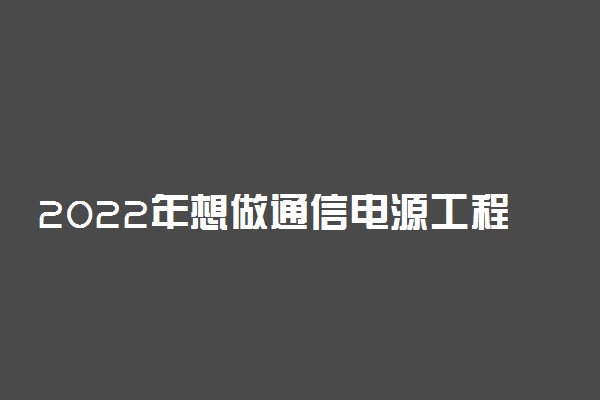 2022年想做通信电源工程师报什么专业