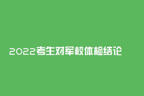 2022考生对军校体检结论有异议可以申请复查吗