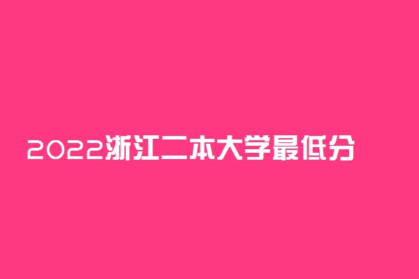 2022浙江二本大学最低分数排名 好考的二本大学