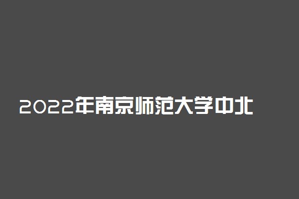 2022年南京师范大学中北学院各省招生计划及招生人数 都招什么专业