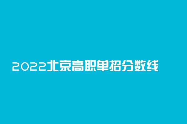 2022北京高职单招分数线：120分