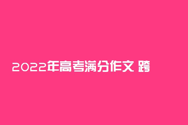 2022年高考满分作文 跨越再跨越