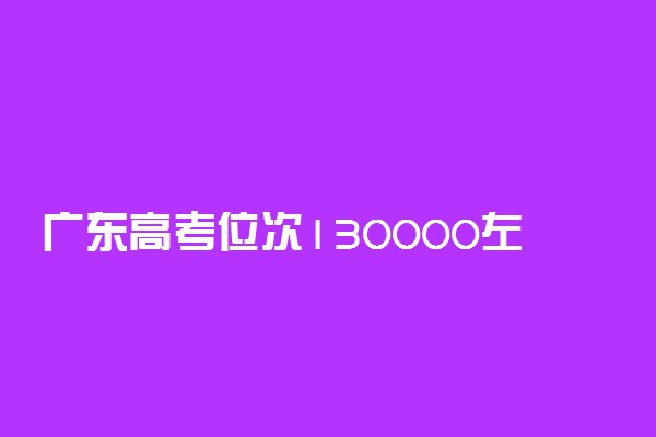 广东高考位次130000左右适合报什么学校