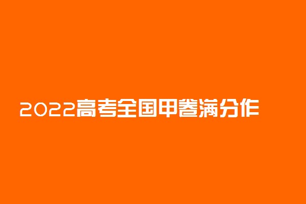 2022高考全国甲卷满分作文 范文欣赏