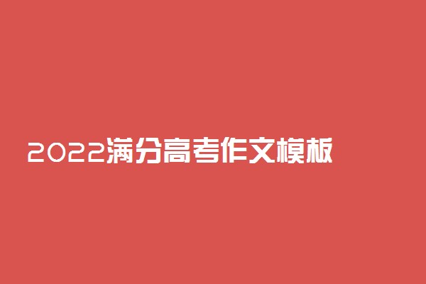 2022满分高考作文模板 作文怎么写得分高