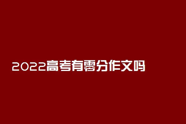 2022高考有零分作文吗 历年经典零分作文