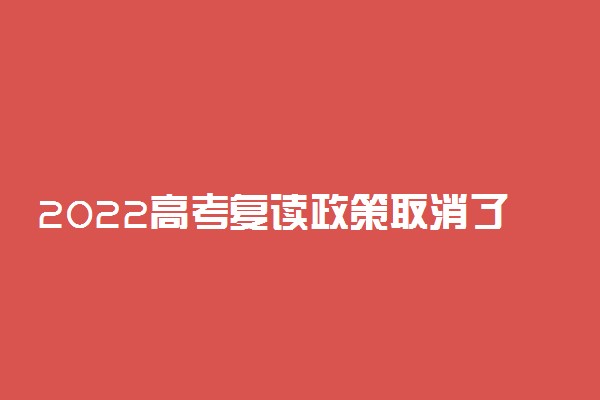 2022高考复读政策取消了吗 落榜生怎么复读