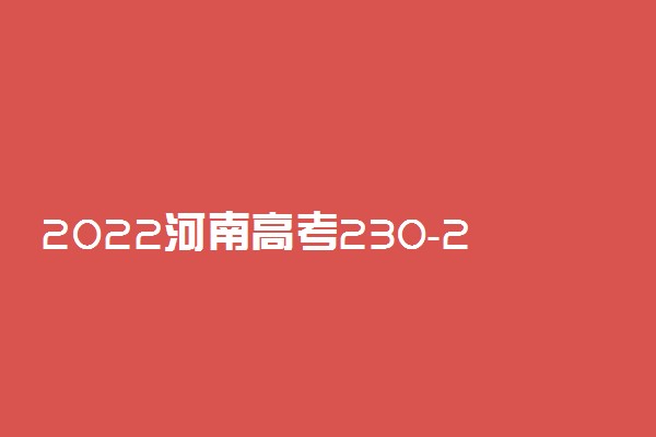 2022河南高考230-240分能报什么专科 文理科推荐什么学校