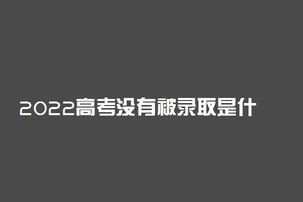 2022高考没有被录取是什么界面 是什么样子的