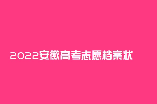 2022安徽高考志愿档案状态查询时间及入口