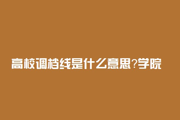 高校调档线是什么意思？学院调档线是什么意思？