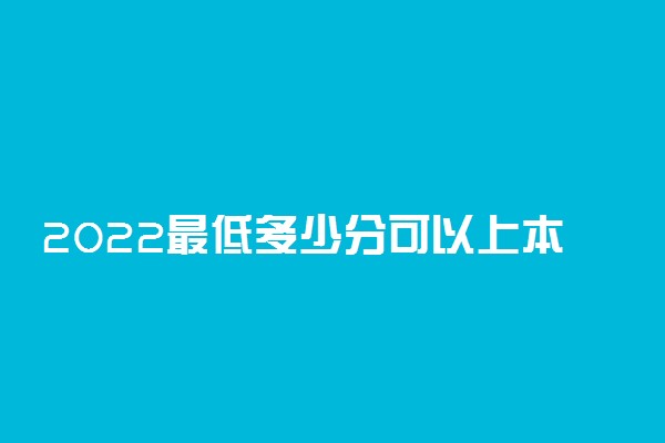 2022最低多少分可以上本科？附2021年各省的本科线汇总