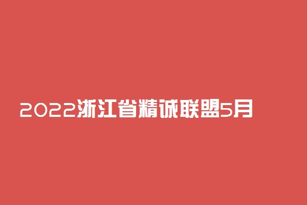 2022浙江省精诚联盟5月高考适应性联考数学答案解析及试卷