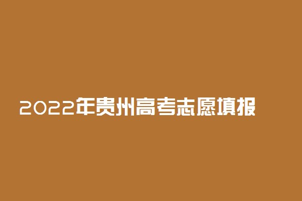 2022年贵州高考志愿填报指南技巧与规则方法