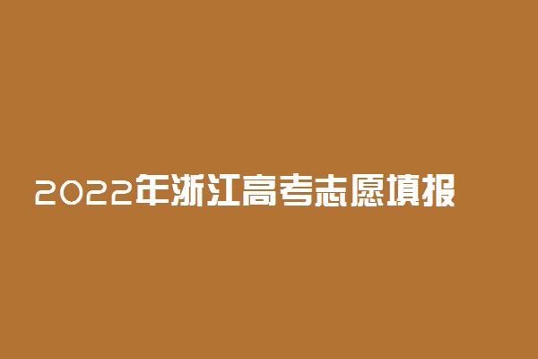 2022年浙江高考志愿填报指南技巧与规则方法