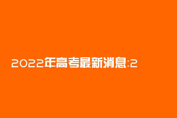 2022年高考最新消息：2022年高考是最简单的一年吗？