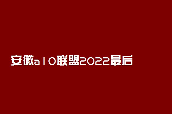 安徽a10联盟2022最后一卷分数线划分-安徽a10联盟2022分数线