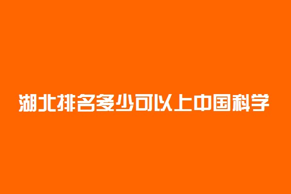 湖北排名多少可以上中国科学技术大学？附湖北最低录取分数线及位次