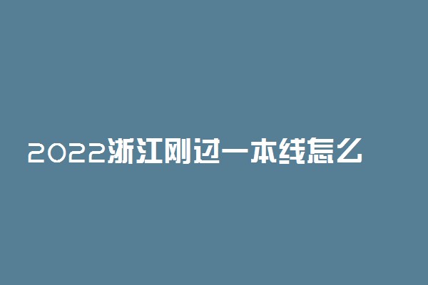 2022浙江刚过一本线怎么选大学？浙江一本压线生的最佳选择