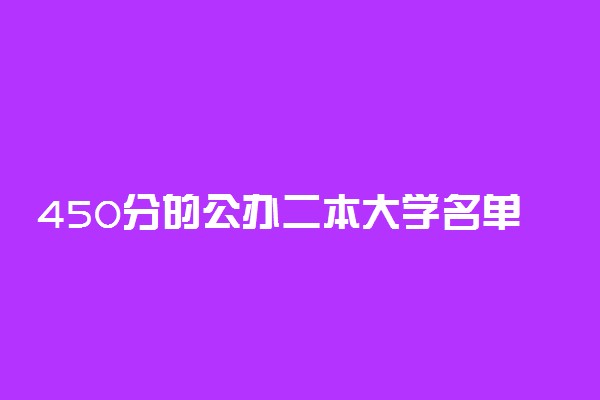 450分的公办二本大学名单2021（2022年考生参考、含文理科）